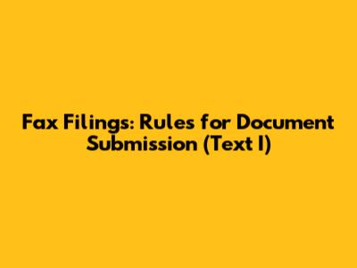 Fax Filings: Rules for Document Submission (Text I)
