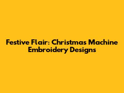 Festive Flair: Christmas Machine Embroidery Designs