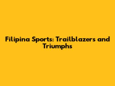 Filipina Sports: Trailblazers and Triumphs