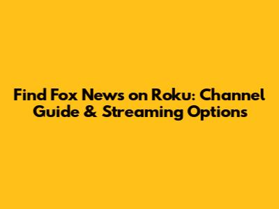 Find Fox News on Roku: Channel Guide & Streaming Options