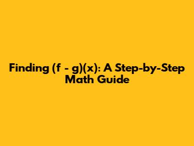 Finding (f - g)(x): A Step-by-Step Math Guide