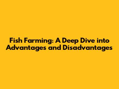 Fish Farming: A Deep Dive into Advantages and Disadvantages