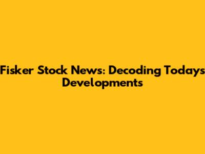 Fisker Stock News: Decoding Today's Developments