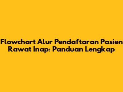 Flowchart Alur Pendaftaran Pasien Rawat Inap: Panduan Lengkap