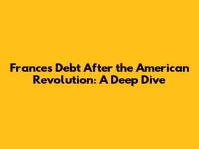 France's Debt After the American Revolution: A Deep Dive