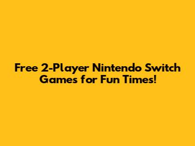 Free 2-Player Nintendo Switch Games for Fun Times!
