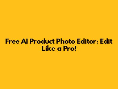 Free AI Product Photo Editor: Edit Like a Pro!