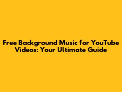 Free Background Music for YouTube Videos: Your Ultimate Guide