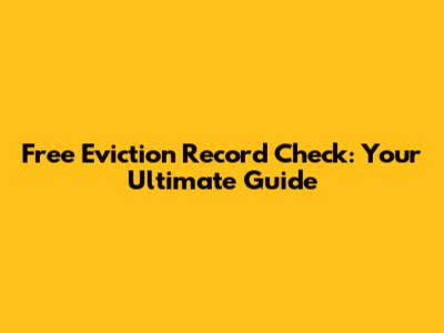 Free Eviction Record Check: Your Ultimate Guide