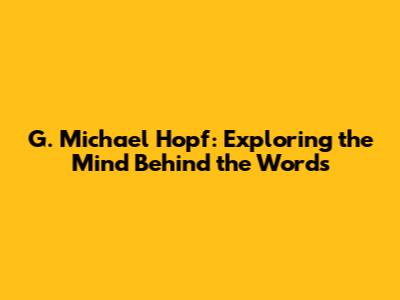 G. Michael Hopf: Exploring the Mind Behind the Words