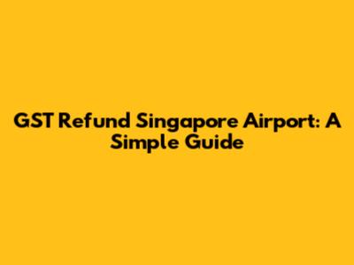 GST Refund Singapore Airport: A Simple Guide