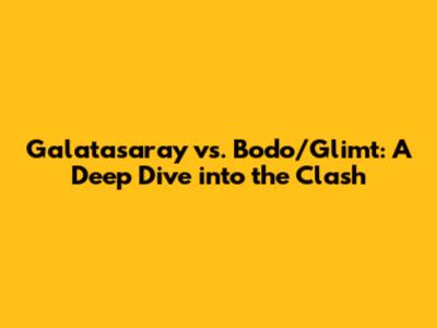 Galatasaray vs. Bodo/Glimt: A Deep Dive into the Clash