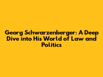 Georg Schwarzenberger: A Deep Dive into His World of Law and Politics