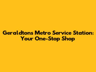 Geraldton's Metro Service Station: Your One-Stop Shop