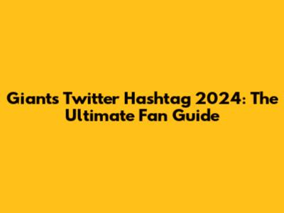 Giants Twitter Hashtag 2024: The Ultimate Fan Guide