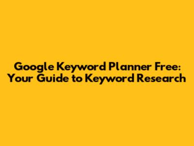 Google Keyword Planner Free: Your Guide to Keyword Research