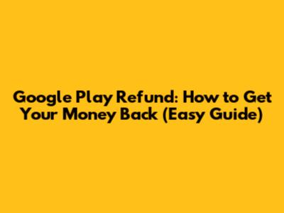 Google Play Refund: How to Get Your Money Back (Easy Guide)
