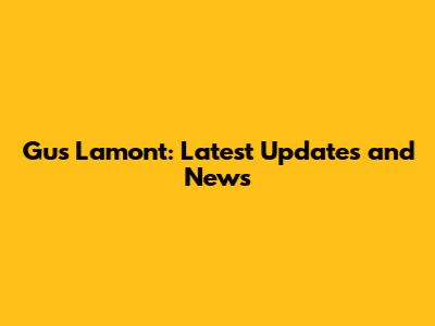 Gus Lamont: Latest Updates and News