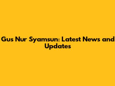 Gus Nur Syamsun: Latest News and Updates