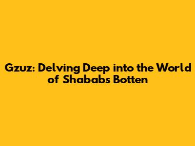 Gzuz: Delving Deep into the World of Shababs Botten
