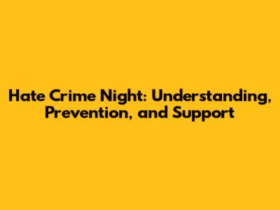 Hate Crime Night: Understanding, Prevention, and Support