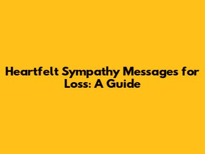 Heartfelt Sympathy Messages for Loss: A Guide