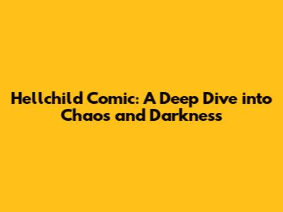 Hellchild Comic: A Deep Dive into Chaos and Darkness