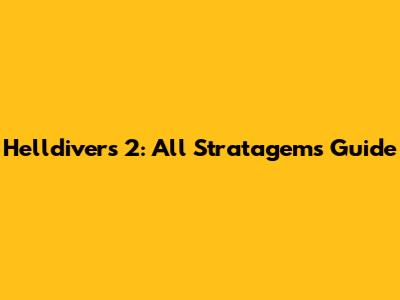 Helldivers 2: All Stratagems Guide