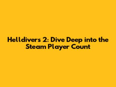 Helldivers 2: Dive Deep into the Steam Player Count