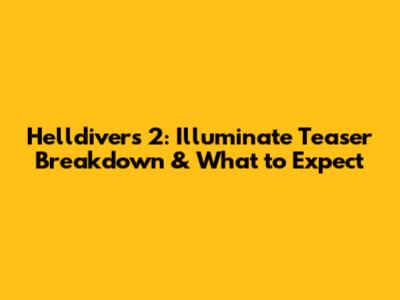 Helldivers 2: Illuminate Teaser Breakdown & What to Expect