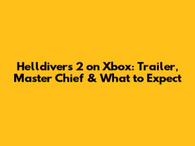 Helldivers 2 on Xbox: Trailer, Master Chief & What to Expect