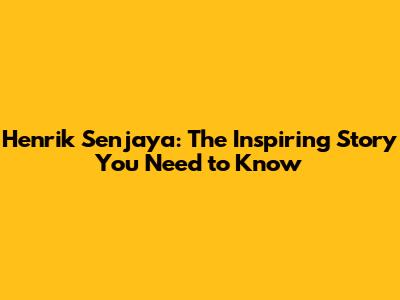 Henrik Senjaya: The Inspiring Story You Need to Know