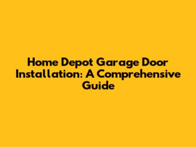 Home Depot Garage Door Installation: A Comprehensive Guide