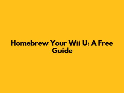 Homebrew Your Wii U: A Free Guide