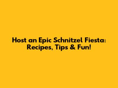 Host an Epic Schnitzel Fiesta: Recipes, Tips & Fun!