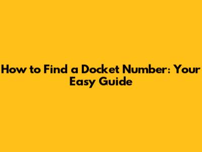 How to Find a Docket Number: Your Easy Guide