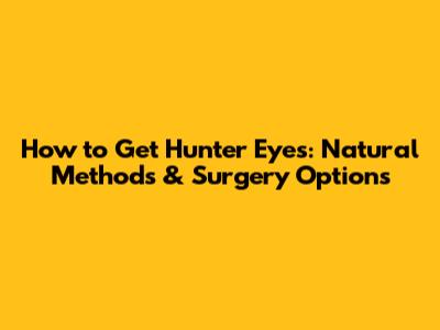 How to Get Hunter Eyes: Natural Methods & Surgery Options