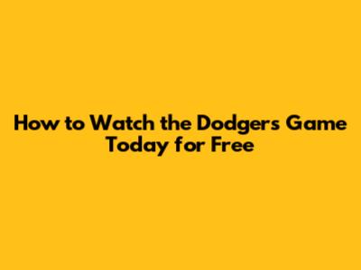 How to Watch the Dodgers Game Today for Free
