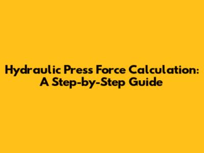 Hydraulic Press Force Calculation: A Step-by-Step Guide