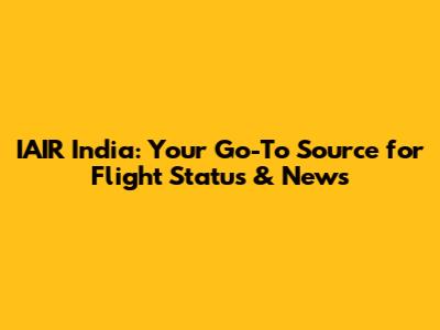 IAIR India: Your Go-To Source for Flight Status & News