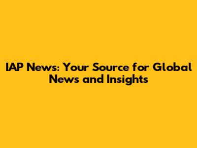 IAP News: Your Source for Global News and Insights