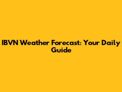 IBVN Weather Forecast: Your Daily Guide