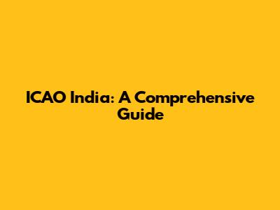 ICAO India: A Comprehensive Guide