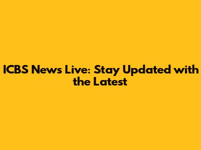 ICBS News Live: Stay Updated with the Latest