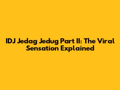 IDJ Jedag Jedug Part II: The Viral Sensation Explained