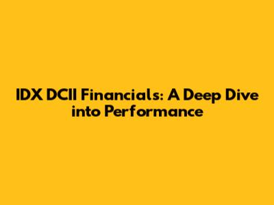 IDX DCII Financials: A Deep Dive into Performance