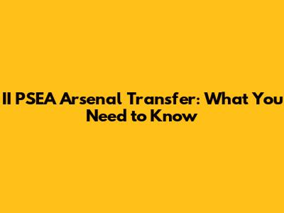 II PSEA Arsenal Transfer: What You Need to Know
