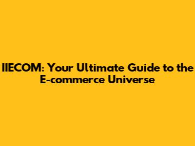IIECOM: Your Ultimate Guide to the E-commerce Universe