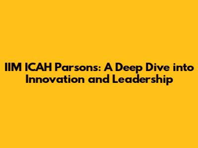 IIM ICAH Parsons: A Deep Dive into Innovation and Leadership