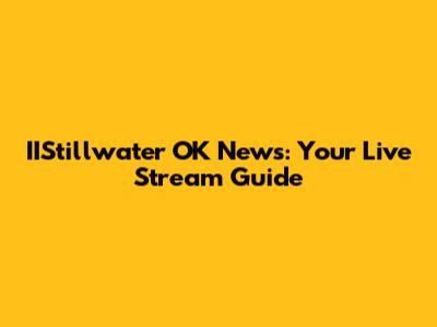 IIStillwater OK News: Your Live Stream Guide